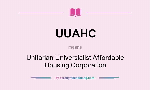 What does UUAHC mean? It stands for Unitarian Universialist Affordable Housing Corporation