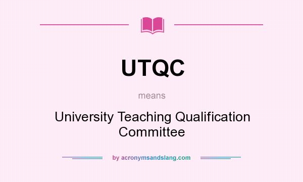 What does UTQC mean? It stands for University Teaching Qualification Committee