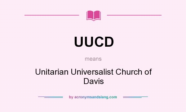 What does UUCD mean? It stands for Unitarian Universalist Church of Davis