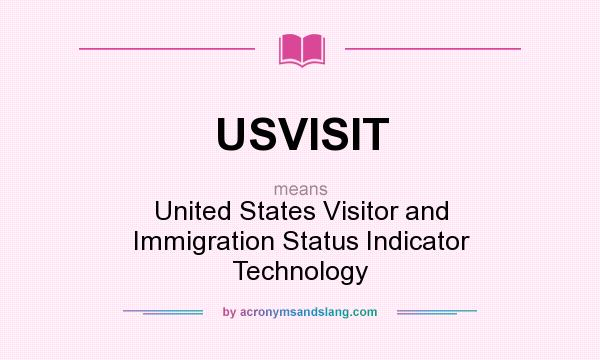 What does USVISIT mean? It stands for United States Visitor and Immigration Status Indicator Technology