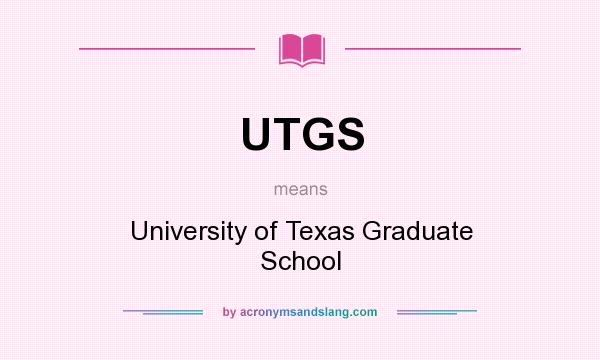 What does UTGS mean? It stands for University of Texas Graduate School