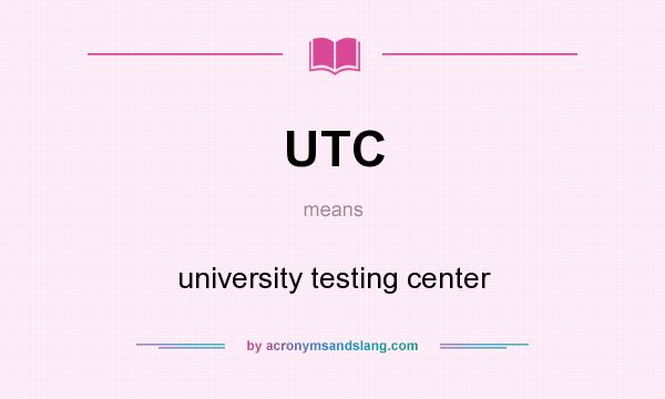What does UTC mean? It stands for university testing center
