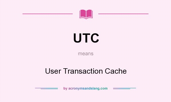 What does UTC mean? It stands for User Transaction Cache