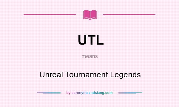 What does UTL mean? It stands for Unreal Tournament Legends