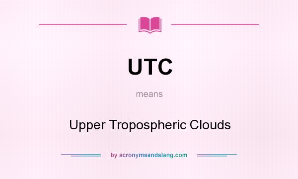 What does UTC mean? It stands for Upper Tropospheric Clouds