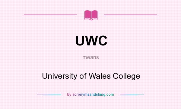 What does UWC mean? It stands for University of Wales College