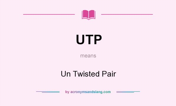 What does UTP mean? It stands for Un Twisted Pair