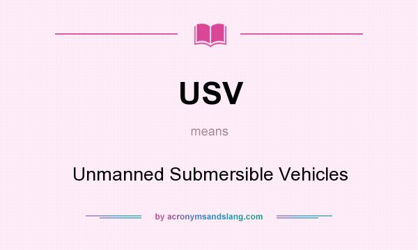 What does USV mean? It stands for Unmanned Submersible Vehicles