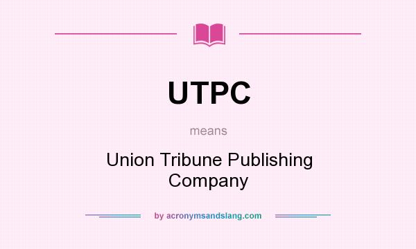 What does UTPC mean? It stands for Union Tribune Publishing Company