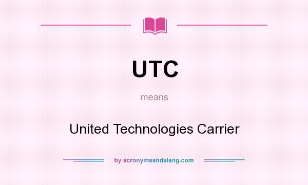 What does UTC mean? It stands for United Technologies Carrier
