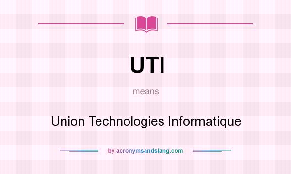 What does UTI mean? It stands for Union Technologies Informatique