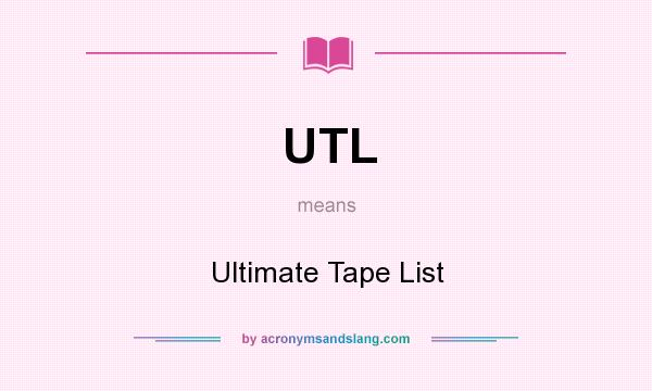 What does UTL mean? It stands for Ultimate Tape List
