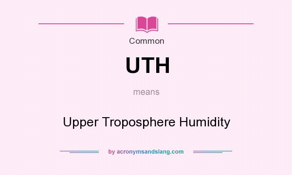 What does UTH mean? It stands for Upper Troposphere Humidity