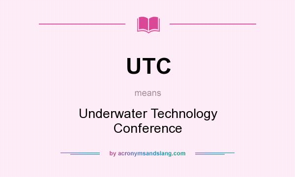 What does UTC mean? It stands for Underwater Technology Conference