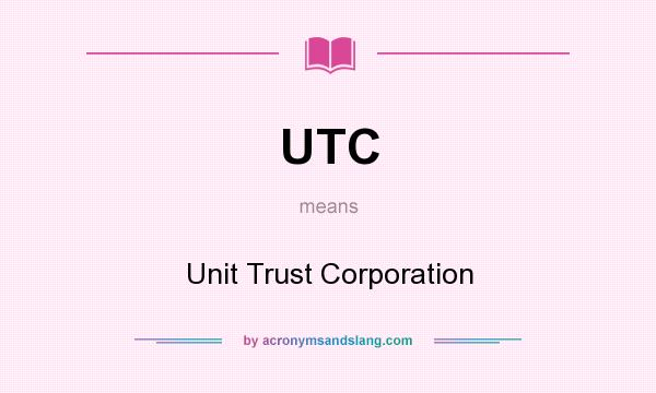 What does UTC mean? It stands for Unit Trust Corporation