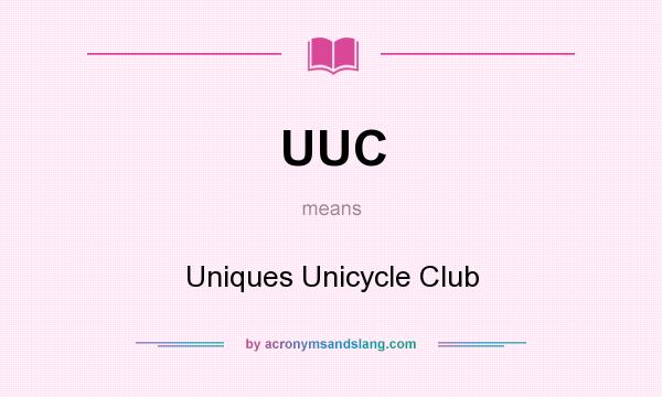 What does UUC mean? It stands for Uniques Unicycle Club