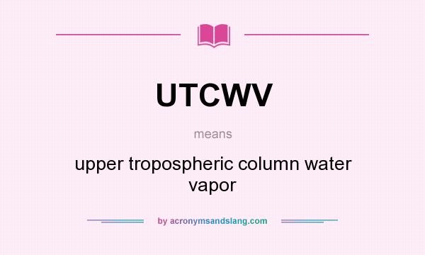 What does UTCWV mean? It stands for upper tropospheric column water vapor
