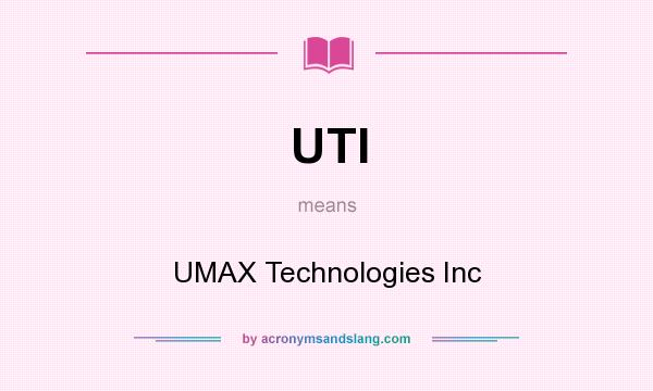 What does UTI mean? It stands for UMAX Technologies Inc