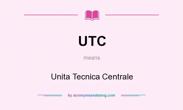 What does UTC mean? It stands for Unita Tecnica Centrale
