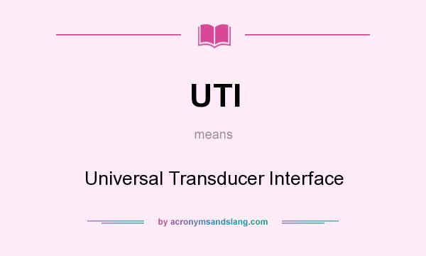 What does UTI mean? It stands for Universal Transducer Interface