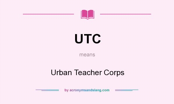 What does UTC mean? It stands for Urban Teacher Corps