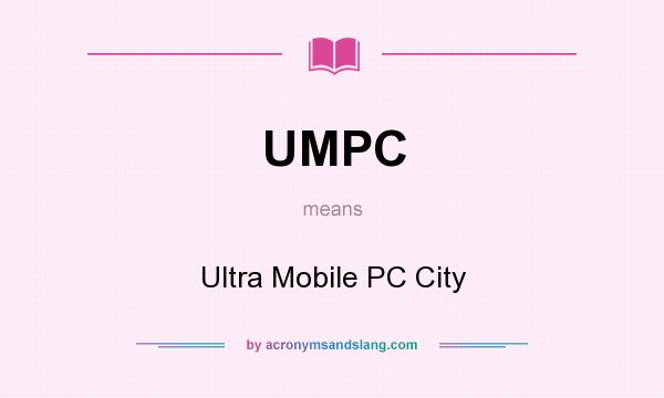 What does UMPC mean? It stands for Ultra Mobile PC City