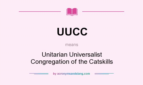 What does UUCC mean? It stands for Unitarian Universalist Congregation of the Catskills
