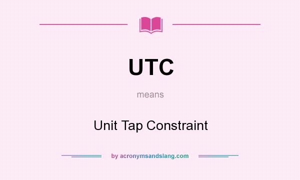 What does UTC mean? It stands for Unit Tap Constraint