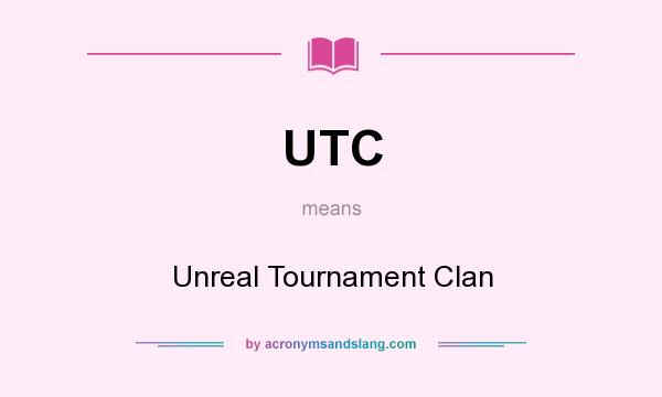 What does UTC mean? It stands for Unreal Tournament Clan