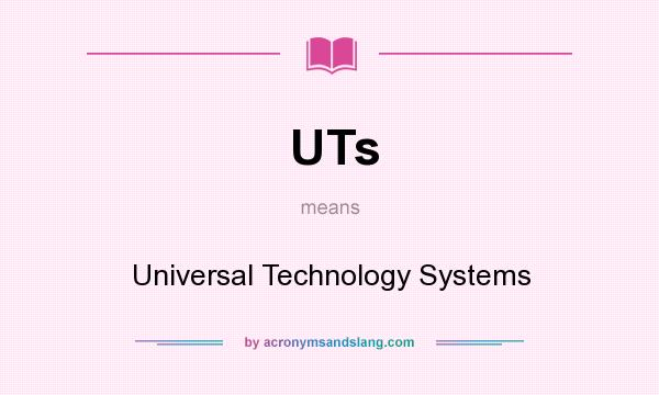 What does UTs mean? It stands for Universal Technology Systems