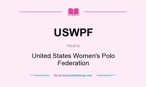 What does USWPF mean? It stands for United States Women`s Polo Federation