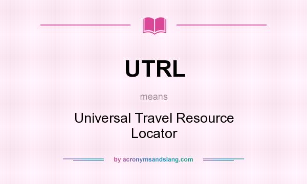 What does UTRL mean? It stands for Universal Travel Resource Locator