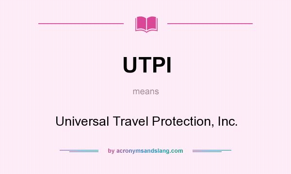 What does UTPI mean? It stands for Universal Travel Protection, Inc.