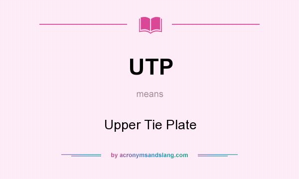 What does UTP mean? It stands for Upper Tie Plate