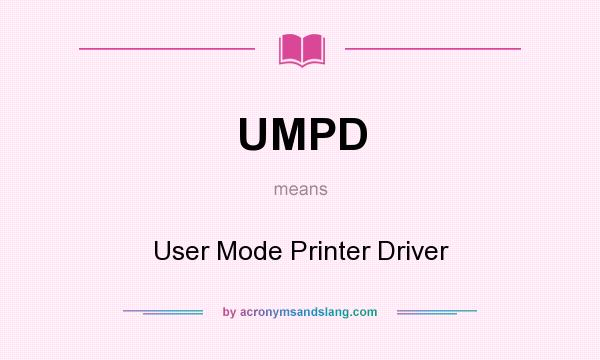 What does UMPD mean? It stands for User Mode Printer Driver