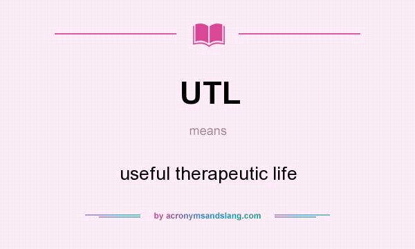 What does UTL mean? It stands for useful therapeutic life