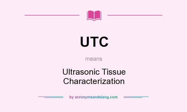 What does UTC mean? It stands for Ultrasonic Tissue Characterization