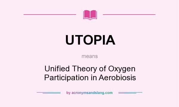What does UTOPIA mean? It stands for Unified Theory of Oxygen Participation in Aerobiosis
