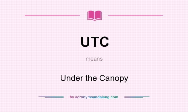 What does UTC mean? It stands for Under the Canopy