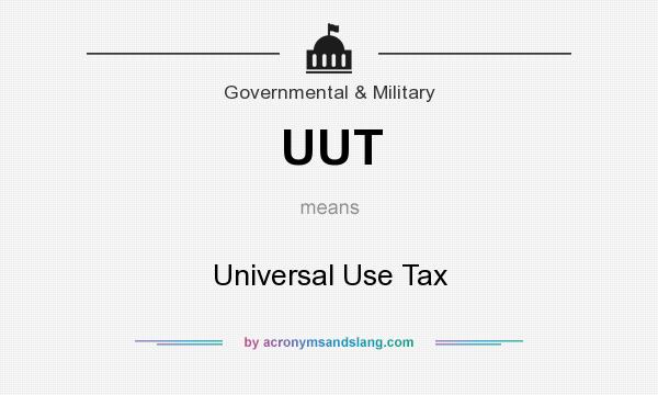 What does UUT mean? It stands for Universal Use Tax