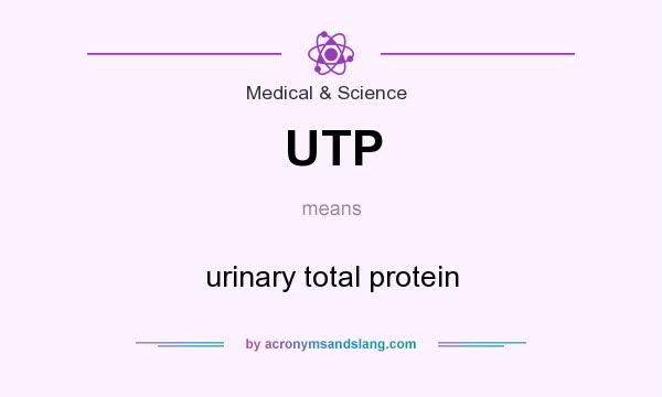 What does UTP mean? It stands for urinary total protein