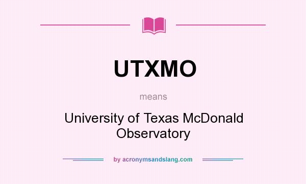 What does UTXMO mean? It stands for University of Texas McDonald Observatory
