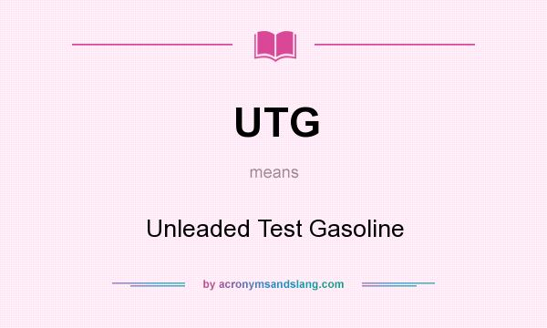 What does UTG mean? It stands for Unleaded Test Gasoline