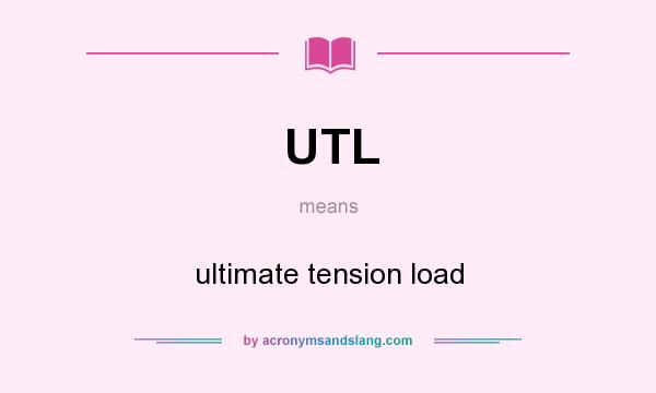 What does UTL mean? It stands for ultimate tension load