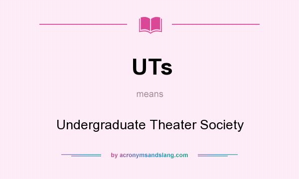 What does UTs mean? It stands for Undergraduate Theater Society