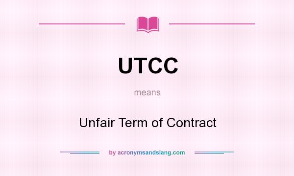 What does UTCC mean? It stands for Unfair Term of Contract