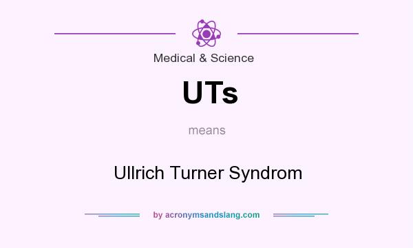 What does UTs mean? It stands for Ullrich Turner Syndrom