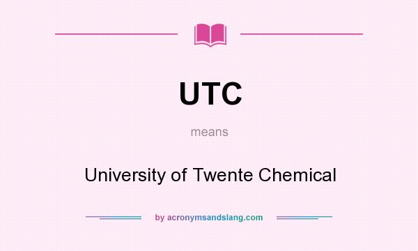 What does UTC mean? It stands for University of Twente Chemical