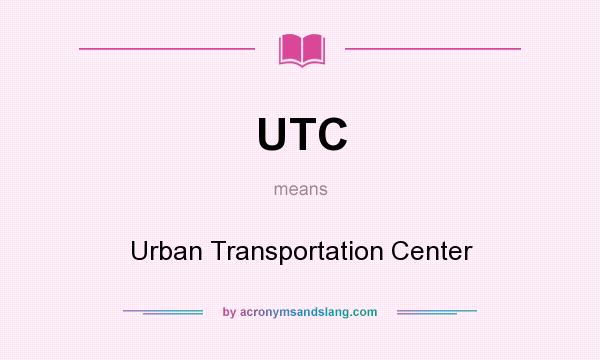 What does UTC mean? It stands for Urban Transportation Center