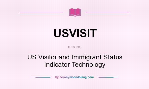 What does USVISIT mean? It stands for US Visitor and Immigrant Status Indicator Technology